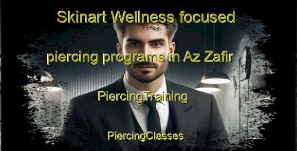 Skinart Wellness-focused piercing programs in Az Zafir | PiercingTraining | PiercingClasses | SkinartTraining-Egypt