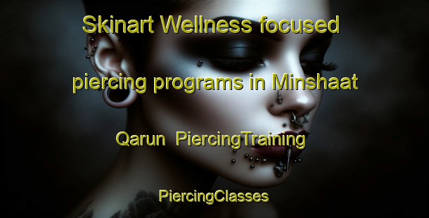 Skinart Wellness-focused piercing programs in Minshaat Qarun | #PiercingTraining #PiercingClasses #SkinartTraining-Egypt