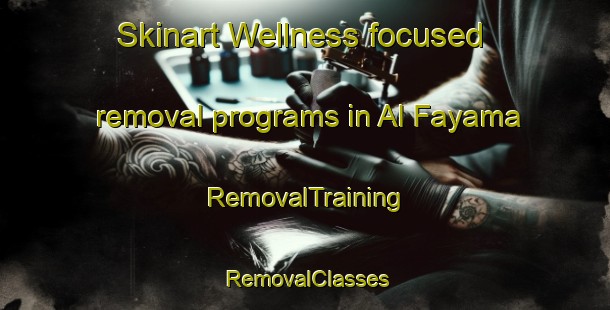 Skinart Wellness-focused removal programs in Al Fayama | RemovalTraining | RemovalClasses | SkinartTraining-Egypt