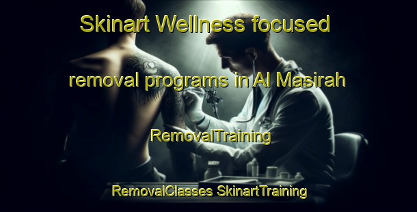 Skinart Wellness-focused removal programs in Al Masirah | #RemovalTraining #RemovalClasses #SkinartTraining-Egypt