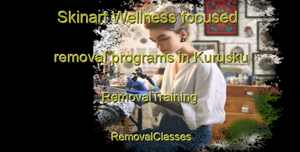 Skinart Wellness-focused removal programs in Kurusku | RemovalTraining | RemovalClasses | SkinartTraining-Egypt