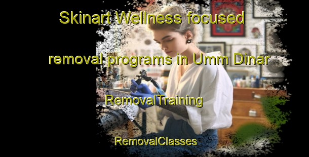Skinart Wellness-focused removal programs in Umm Dinar | RemovalTraining | RemovalClasses | SkinartTraining-Egypt
