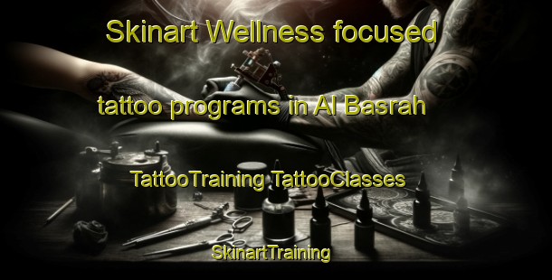 Skinart Wellness-focused tattoo programs in Al Basrah | #TattooTraining #TattooClasses #SkinartTraining-Egypt