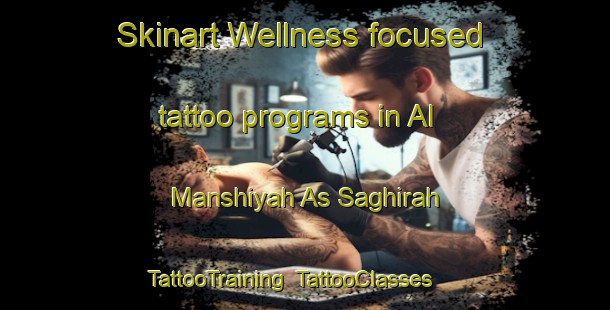 Skinart Wellness-focused tattoo programs in Al Manshiyah As Saghirah | TattooTraining | TattooClasses | SkinartTraining-Egypt