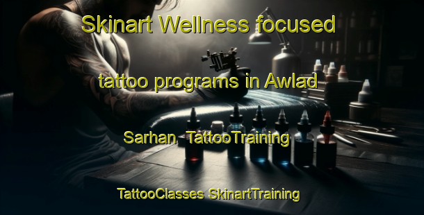 Skinart Wellness-focused tattoo programs in Awlad Sarhan | #TattooTraining #TattooClasses #SkinartTraining-Egypt