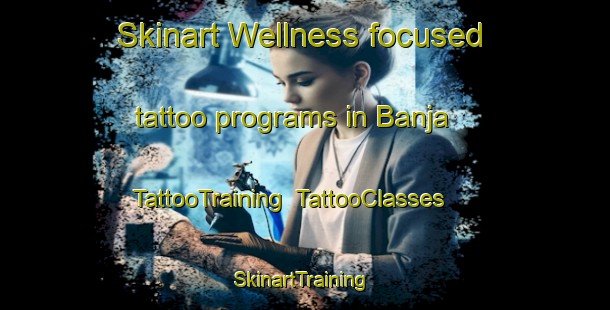 Skinart Wellness-focused tattoo programs in Banja | TattooTraining | TattooClasses | SkinartTraining-Egypt