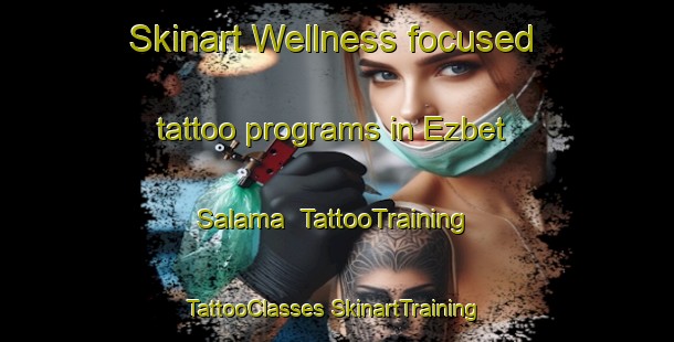 Skinart Wellness-focused tattoo programs in Ezbet Salama | #TattooTraining #TattooClasses #SkinartTraining-Egypt