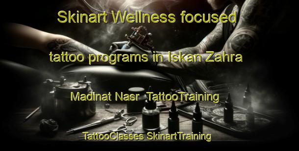 Skinart Wellness-focused tattoo programs in Iskan Zahra Madinat Nasr | #TattooTraining #TattooClasses #SkinartTraining-Egypt