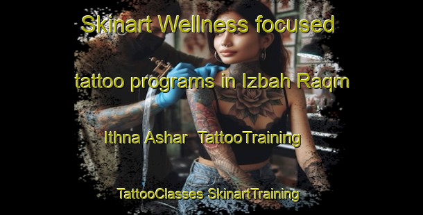 Skinart Wellness-focused tattoo programs in Izbah Raqm Ithna Ashar | #TattooTraining #TattooClasses #SkinartTraining-Egypt