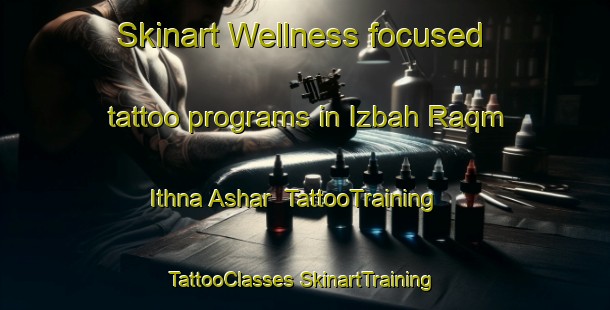 Skinart Wellness-focused tattoo programs in Izbah Raqm Ithna Ashar | #TattooTraining #TattooClasses #SkinartTraining-Egypt