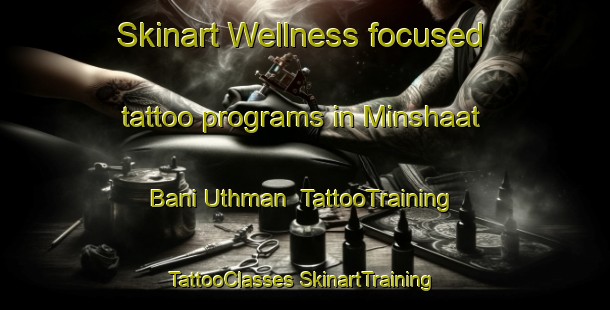 Skinart Wellness-focused tattoo programs in Minshaat Bani Uthman | #TattooTraining #TattooClasses #SkinartTraining-Egypt