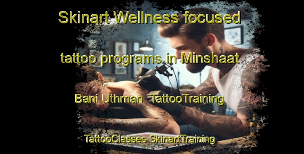 Skinart Wellness-focused tattoo programs in Minshaat Bani Uthman | #TattooTraining #TattooClasses #SkinartTraining-Egypt