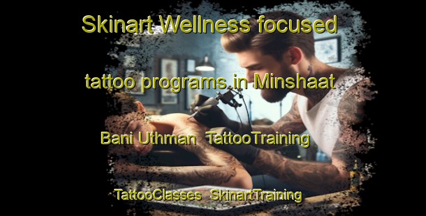 Skinart Wellness-focused tattoo programs in Minshaat Bani Uthman | TattooTraining | TattooClasses | SkinartTraining-Egypt