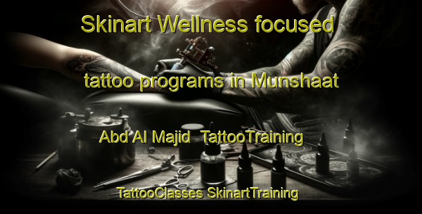 Skinart Wellness-focused tattoo programs in Munshaat Abd Al Majid | #TattooTraining #TattooClasses #SkinartTraining-Egypt