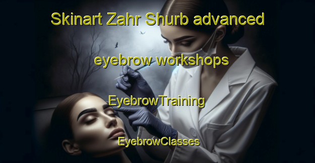 Skinart Zahr Shurb advanced eyebrow workshops | EyebrowTraining | EyebrowClasses | SkinartTraining-Egypt