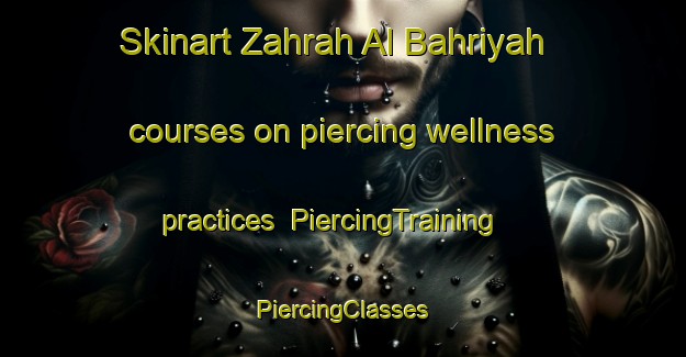 Skinart Zahrah Al Bahriyah courses on piercing wellness practices | #PiercingTraining #PiercingClasses #SkinartTraining-Egypt