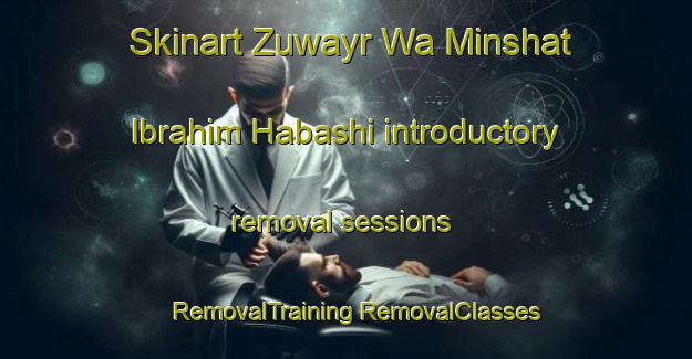 Skinart Zuwayr Wa Minshat Ibrahim Habashi introductory removal sessions | #RemovalTraining #RemovalClasses #SkinartTraining-Egypt